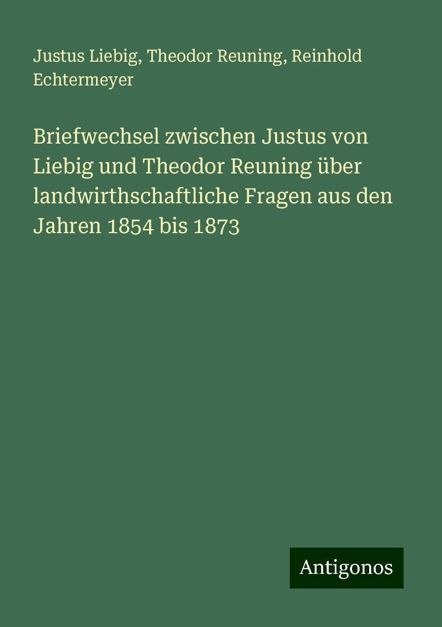 Briefwechsel zwischen Justus von Liebig und Theodor Reuning über landwirthschaftliche Fragen aus den Jahren 1854 bis 1873