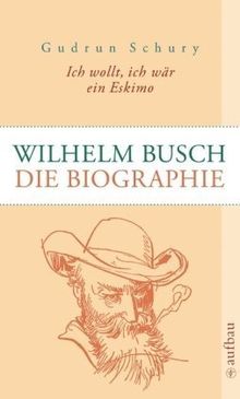 Ich wollt, ich wär ein EskimoWilhelm Busch: Die Biographie