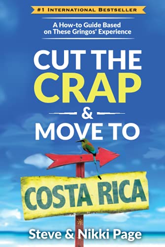Cut the Crap & Move To Costa Rica: A How-to Guide Based on These Gringos' Experience (The Costa Rica Collection, Band 1)