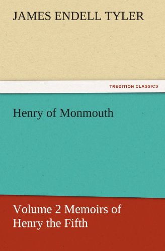 Henry of Monmouth, Volume 2 Memoirs of Henry the Fifth (TREDITION CLASSICS)