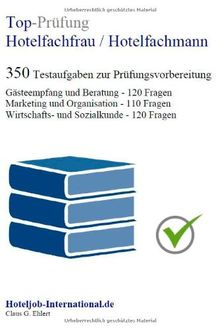 Top-Prüfung Hotelfachfrau / Hotelfachmann - 350 Übungsaufgaben für die Abschlussprüfung: Aufgaben inkl. Lösungen für eine effektive Prüfungsvorbereitung auf die Abschlussprüfung