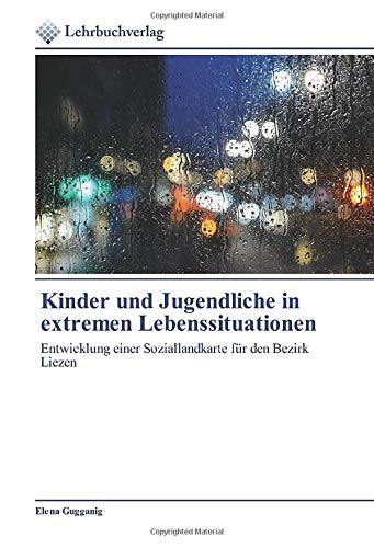Kinder und Jugendliche in extremen Lebenssituationen: Entwicklung einer Soziallandkarte für den Bezirk Liezen