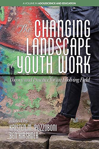 The Changing Landscape of Youth Work: Theory and Practice for an Evolving Field (Adolescence and Education)