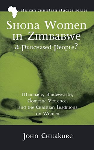 Shona Women in Zimbabwe-A Purchased People?: Marriage, Bridewealth, Domestic Violence, and the Christian Traditions on Women (African Christian Studies (africs), Band 12)