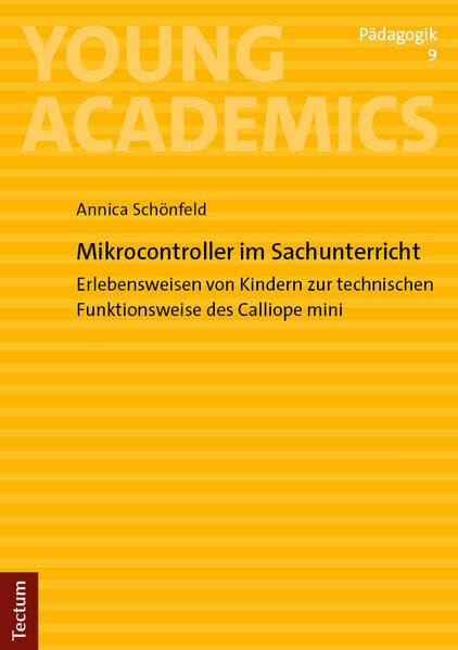 Mikrocontroller im Sachunterricht: Erlebensweisen von Kindern zur technischen Funktionsweise des Calliope mini (Young Academics: Pädagogik)