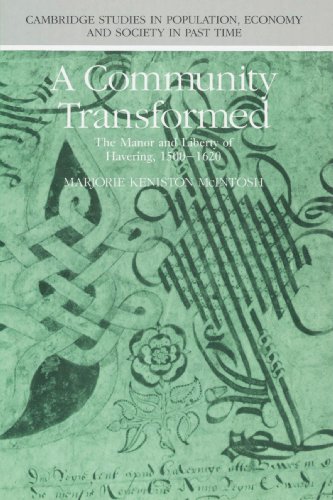 A Community Transformed: The Manor and Liberty of Havering, 1500-1620: The Manor and Liberty of Havering-Atte-Bower 1500 1620 (Cambridge Studies in ... Economy and Society in Past Time, Band 16)
