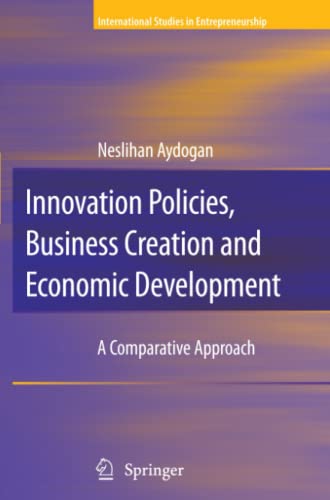 Innovation Policies, Business Creation and Economic Development: A Comparative Approach (International Studies in Entrepreneurship, Band 21)