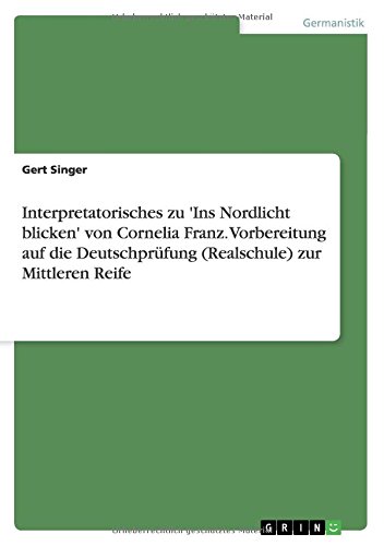 Interpretatorisches zu 'Ins Nordlicht blicken' von Cornelia Franz. Vorbereitung auf die Deutschprüfung (Realschule) zur Mittleren Reife