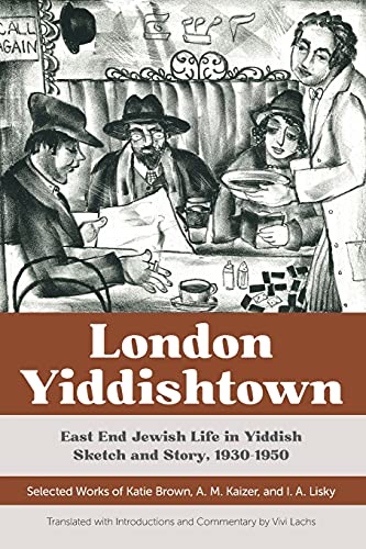 Vivi Lachs London Yiddishtown, East End Jewish Life In Yiddish Sketch And Story, 1930-1950, Selected Works Of Katie Brown, A. M. Kaizer, And I. A. Lisky