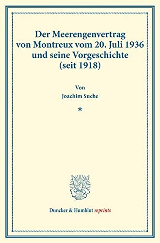 Der Meerengenvertrag von Montreux vom 20. Juli 1936 und seine Vorgeschichte (seit 1918).: (Neue Reihe staatswissenschaftlicher Arbeiten, Heft 4). (Duncker & Humblot reprints, Band 4)