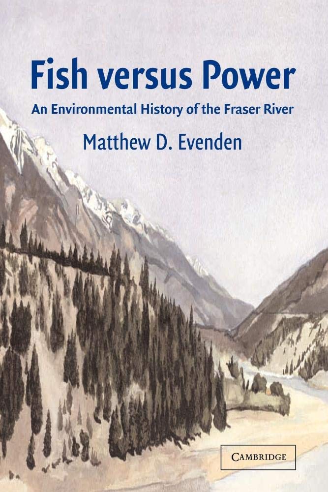 Fish versus Power: An Environmental History of the Fraser River (Studies in Environment and History)