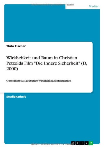 Wirklichkeit und Raum in Christian Petzolds Film Die Innere Sicherheit (D, 2000): Geschichte als kollektive Wirklichkeitskonstruktion