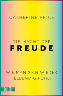 Die Macht der Freude: Wie man sich wieder lebendig fühlt