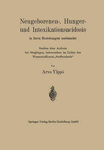 Neugeborenen-, Hunger- und Intoxikationsacidosis in ihren Beziehungen zueinander: Studien Über Acidosis Bei Säuglingen, Insbesondere Im Lichte Des Wasserstoffionen-Stoffwechsels (German Edition)