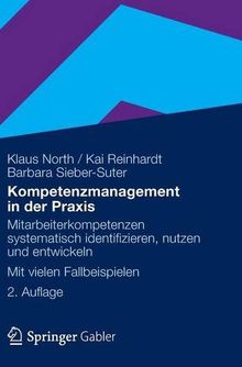 Kompetenzmanagement in der Praxis: Mitarbeiterkompetenzen systematisch identifizieren, nutzen und entwickeln Mit vielen Fallbeispielen