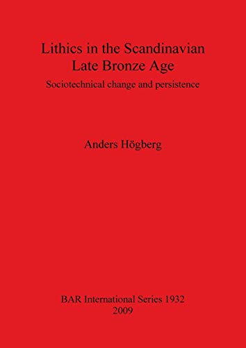 Lithics in the Scandinavian Late Bronze Age: Sociotechnical change and persistence (British Archaeological Reports British Series, Band 1932)