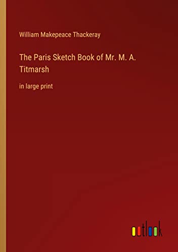 The Paris Sketch Book of Mr. M. A. Titmarsh: in large print