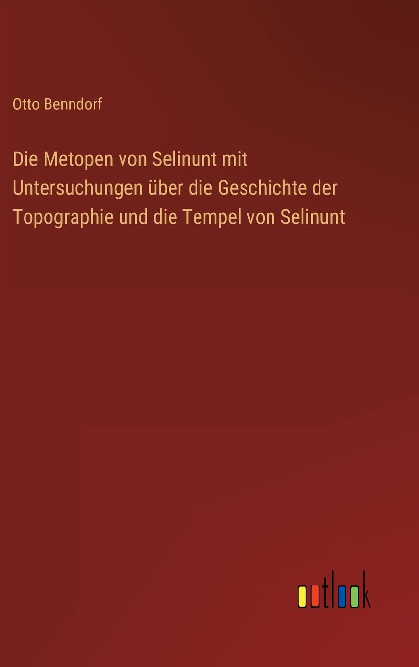 Die Metopen von Selinunt mit Untersuchungen über die Geschichte der Topographie und die Tempel von Selinunt