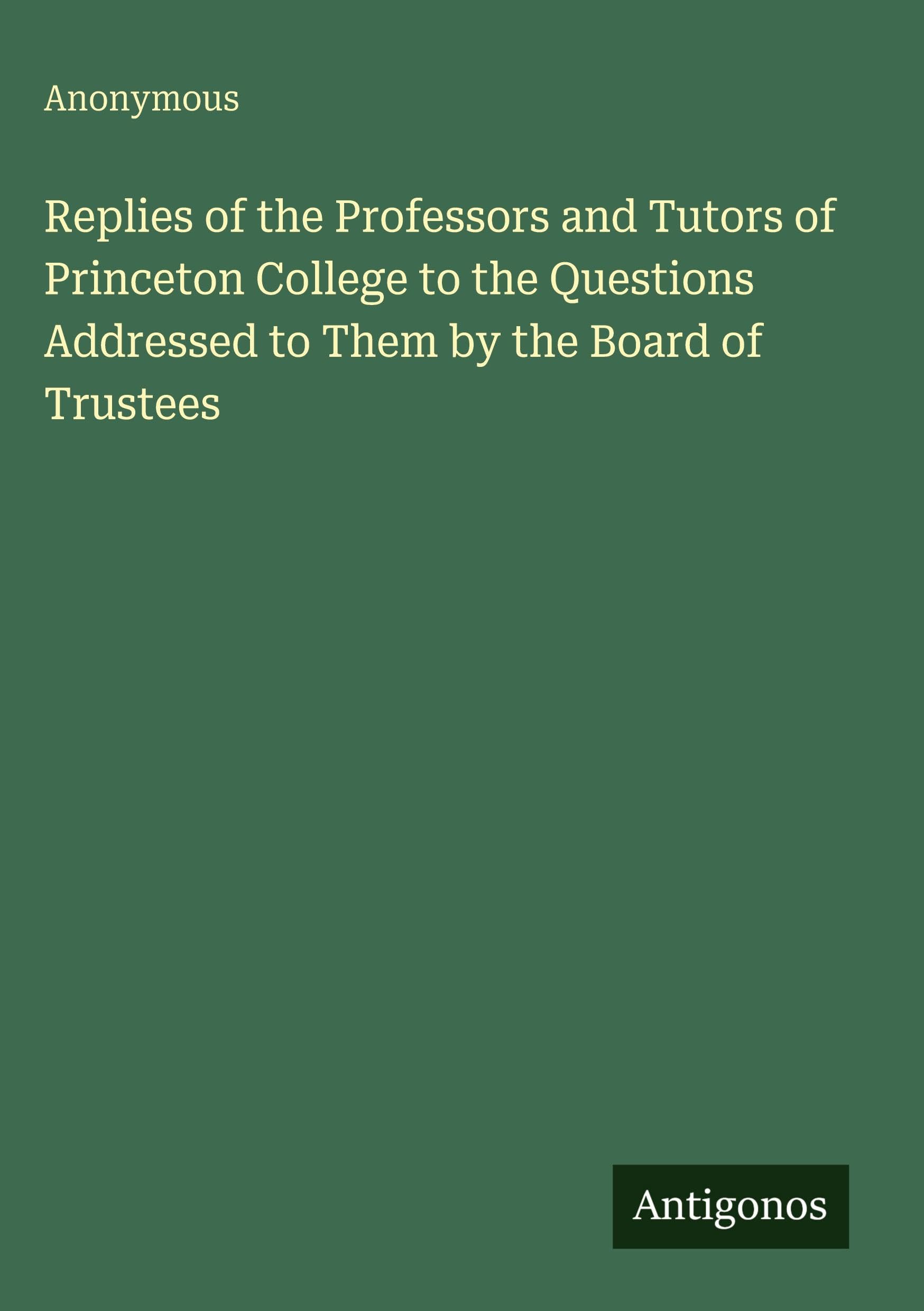 Replies of the Professors and Tutors of Princeton College to the Questions Addressed to Them by the Board of Trustees