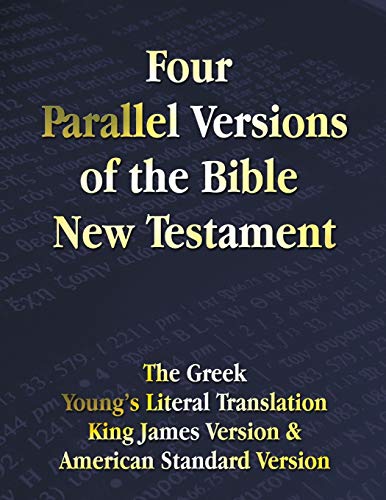Four Parallel Versions of the Bible New Testament: The Greek, Young's Literal Translation, King James Version, American Standard Version, Side by Side