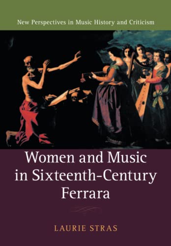 Women and Music in Sixteenth-Century Ferrara (New Perspectives in Music History and Criticism, Band 28)
