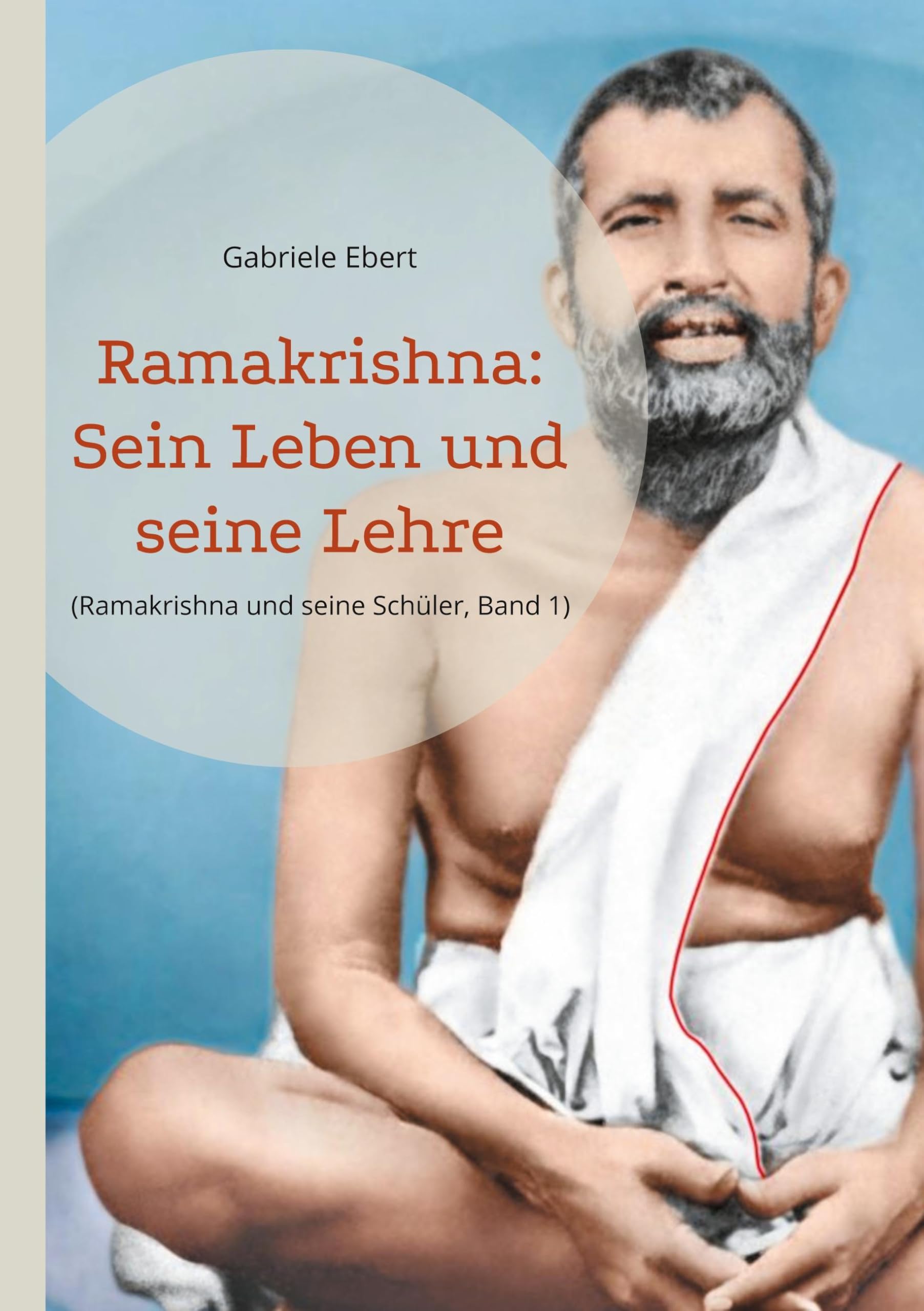 Ramakrishna: Sein Leben und seine Lehre (Ramakrishna und seine Schüler)