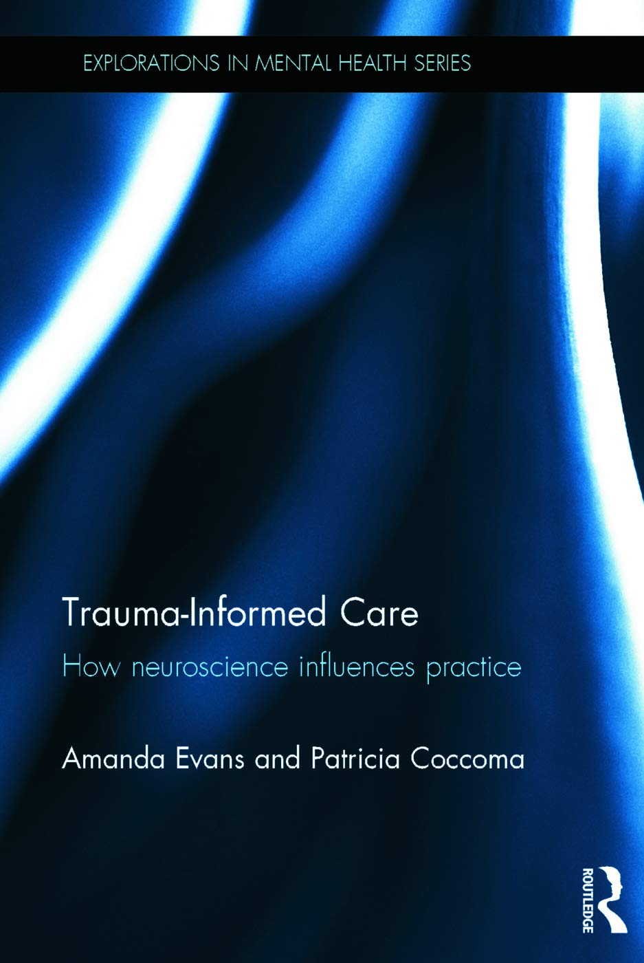 Trauma-Informed Care: How neuroscience influences practice (Explorations in Mental Health)