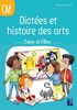 Dictées et histoire des arts : cahier de l'élève : CM