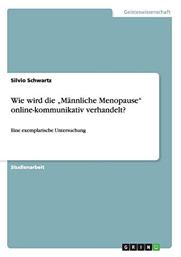 Wie wird die Männliche Menopause online-kommunikativ verhandelt?: Eine exemplarische Untersuchung
