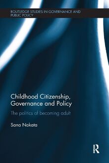 Childhood Citizenship, Governance and Policy: The politics of becoming adult (Routledge Studies in Governance and Public Policy)