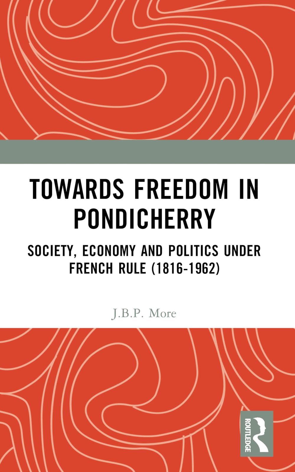 Towards Freedom in Pondicherry: Society, Economy and Politics under French Rule (1816-1962)