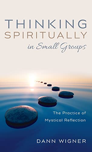 Thinking Spiritually in Small Groups: The Practice of Mystical Reflection