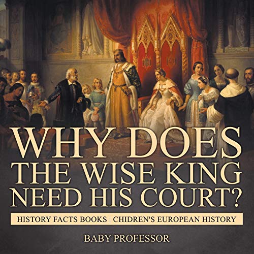 Why Does The Wise King Need His Court? History Facts Books Chidren's European History