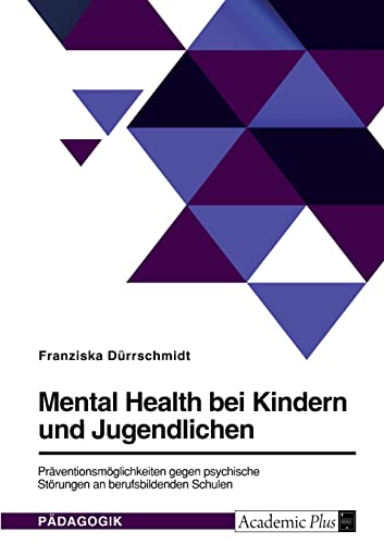 Mental Health bei Kindern und Jugendlichen. Präventionsmöglichkeiten gegen psychische Störungen an berufsbildenden Schulen
