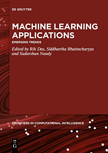 Machine Learning Applications: Emerging Trends (De Gruyter Frontiers in Computational Intelligence, 5)