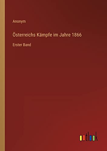 Österreichs Kämpfe im Jahre 1866: Erster Band