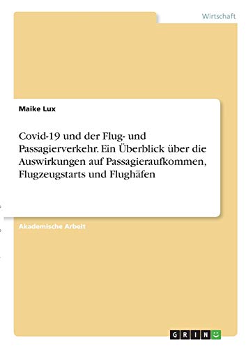 Covid-19 und der Flug- und Passagierverkehr. Ein Überblick über die Auswirkungen auf Passagieraufkommen, Flugzeugstarts und Flughäfen