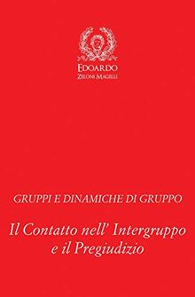 Gruppi e Dinamiche di Gruppo: Il Contatto nell' Intergruppo e il Pregiudizio