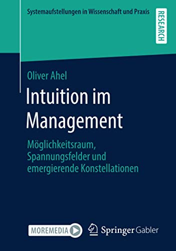 Intuition im Management: Möglichkeitsraum, Spannungsfelder und emergierende Konstellationen (Systemaufstellungen in Wissenschaft und Praxis)