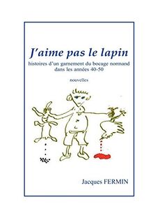 J'aime pas le lapin: Histoires d'un garnement du bocage normand dans les années 40-50