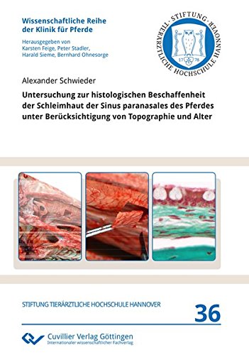 Untersuchung zur histologischen Beschaffenheit der Schleimhaut der Sinus paranasales des Pferdes unter Berücksichtigung von Topographie und Alter ... Reihe der Klinik für Pferde, Band 36)