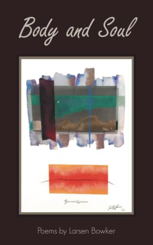 BODY and SOUL: Poems by Larsen Bowker