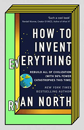 Ryan North How To Invent Everything, Rebuild All Of Civilization (with 96% Fewer Catastrophes This Time)