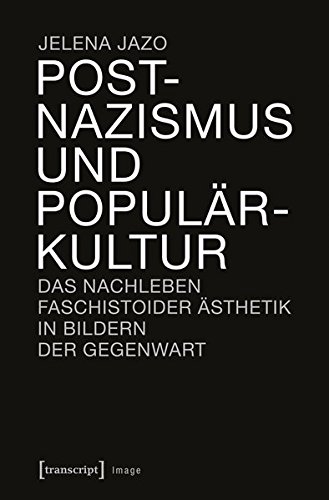Postnazismus und Populärkultur: Das Nachleben faschistoider Ästhetik in Bildern der Gegenwart (Image)
