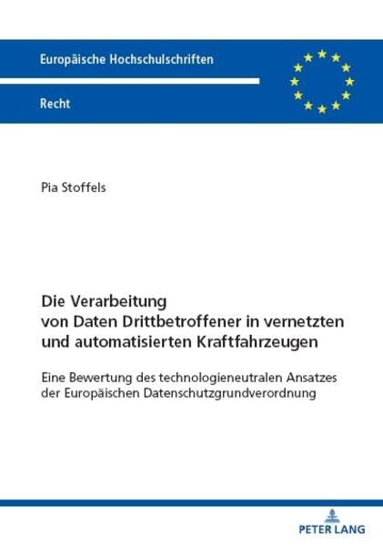 Die Verarbeitung von Daten Drittbetroffener in vernetzten und automatisierten Kraftfahrzeugen: Eine Bewertung des technologieneutralen Ansatzes der ... (Europäische Hochschulschriften Recht)