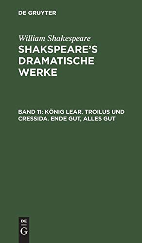 König Lear. Troilus und Cressida. Ende gut, Alles gut (William Shakespeare: Shakspeare’s dramatische Werke)
