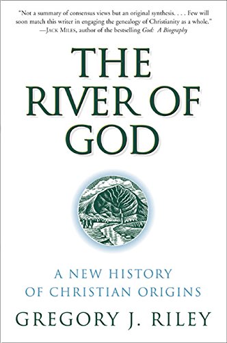 River of God, The: A New History of Christian Origins: A New History of Christianity