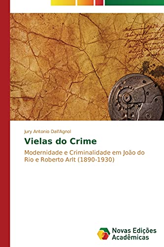 Vielas do Crime: Modernidade e Criminalidade em João do Rio e Roberto Arlt (1890-1930)