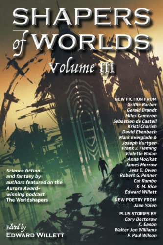 Shapers of Worlds Volume III: Science fiction and fantasy by authors featured on The Worldshapers podcast: Science fiction and fantasy by authors ... Aurora Award-winning podcast The Worldshapers