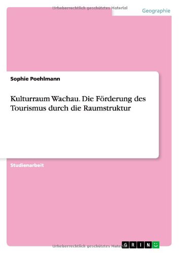 Kulturraum Wachau. Die Förderung des Tourismus durch die Raumstruktur